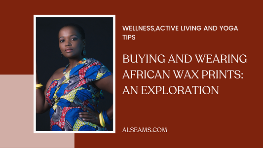 Buying and Wearing African Wax Prints: An Exploration